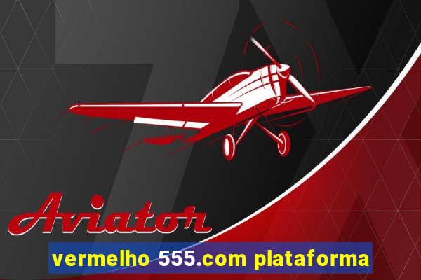 vermelho 555.com plataforma